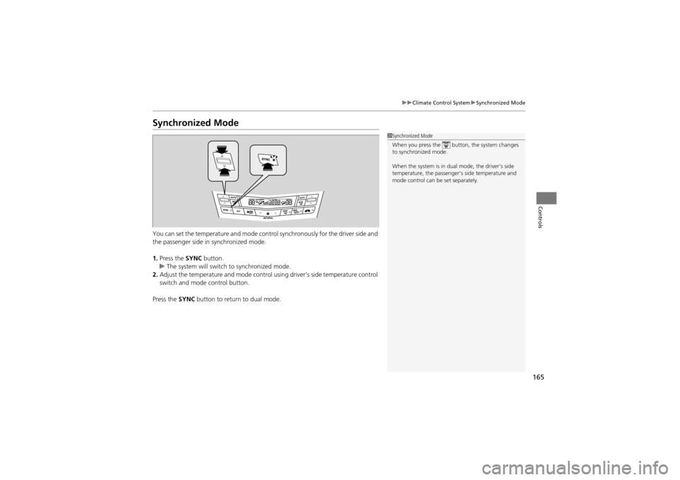 Acura ZDX 2012  Owners Manual 165
uuClimate Control System uSynchronized Mode
Controls
Synchronized Mode
You can set the temperature and mode control synchronously for the driver side and 
the passenger side in synchronized mode.
