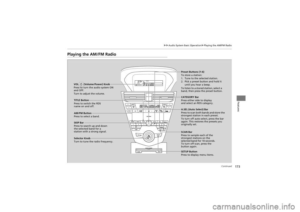 Acura ZDX 2012  Owners Manual 173
uuAudio System Basic Operation uPlaying the AM/FM Radio
Continued
Features
Playing the AM/FM Radio
SCAN Bar
Press to sample each of the 
strongest stations on the 
selected band for 10 seconds. 
T