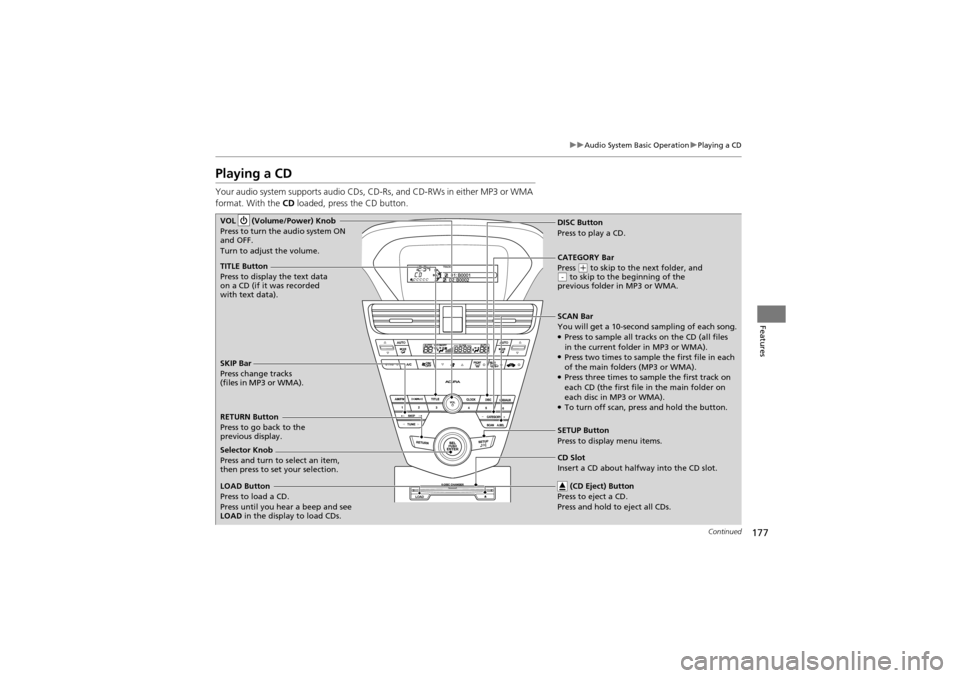 Acura ZDX 2012  Owners Manual 177
uuAudio System Basic Operation uPlaying a CD
Continued
Features
Playing a CD
Your audio system supports audio CDs,  CD-Rs, and CD-RWs in either MP3 or WMA 
format. With the  CD loaded, press the C