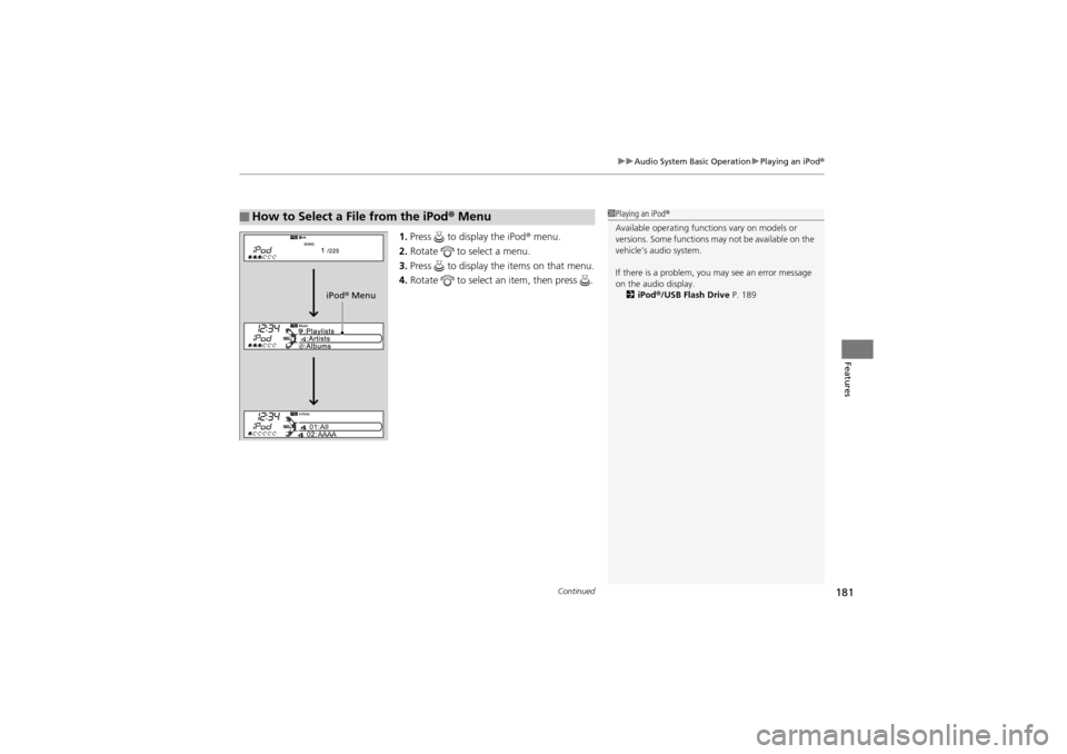 Acura ZDX 2012 Owners Manual Continued181
uuAudio System Basic Operation uPlaying an iPod®
Features
1. Press to display the iPod ® menu.
2. Rotate to select a menu.
3. Press to display the items on that menu.
4. Rotate Acura ZDX 2012 Owners Manual Continued181
uuAudio System Basic Operation uPlaying an iPod®
Features
1. Press to display the iPod ® menu.
2. Rotate to select a menu.
3. Press to display the items on that menu.
4. Rotate