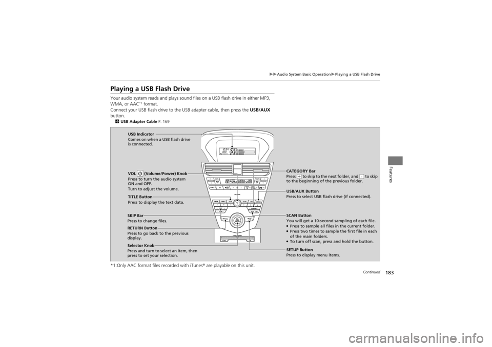 Acura ZDX 2012 Owners Manual 183
uuAudio System Basic Operation uPlaying a USB Flash Drive
Continued
Features
Playing a USB Flash Drive
Your audio system reads and plays sound files on a USB flash drive in either MP3,
WMA, or AA Acura ZDX 2012 Owners Manual 183
uuAudio System Basic Operation uPlaying a USB Flash Drive
Continued
Features
Playing a USB Flash Drive
Your audio system reads and plays sound files on a USB flash drive in either MP3,
WMA, or AA
