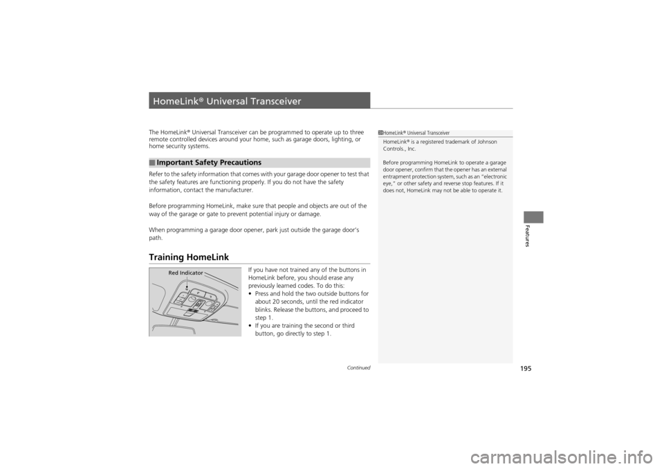 Acura ZDX 2012 User Guide 195Continued
Features
HomeLink® Universal Transceiver
The HomeLink ® Universal Transceiver can be prog rammed to operate up to three
remote controlled devices around your home, such as garage doors Acura ZDX 2012 User Guide 195Continued
Features
HomeLink® Universal Transceiver
The HomeLink ® Universal Transceiver can be prog rammed to operate up to three
remote controlled devices around your home, such as garage doors