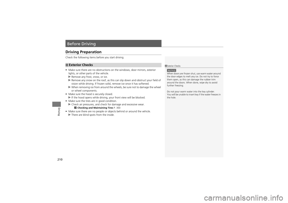 Acura ZDX 2012  Owners Manual 210
Driving
Before Driving
Driving Preparation
Check the following items before you start driving.
•Make sure there are no obstructions on the windows, door mirrors, exterior 
lights, or other parts