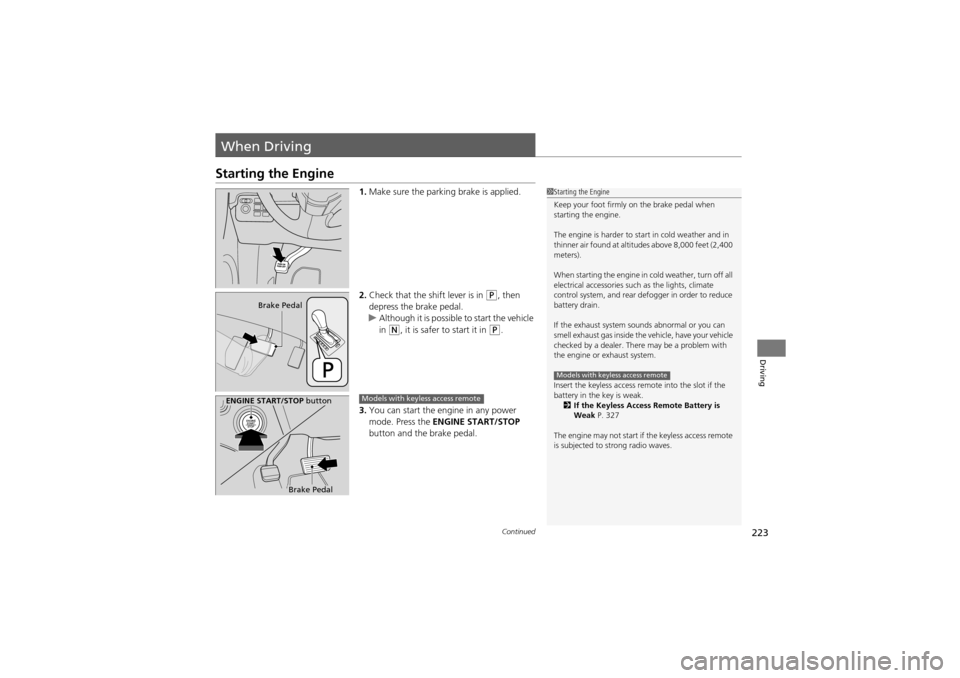 Acura ZDX 2012  Owners Manual 223Continued
Driving
When Driving
Starting the Engine
1.Make sure the parking brake is applied.
2. Check that the shift lever is in 
P, then 
depress the brake pedal.
u Although it is possible to star