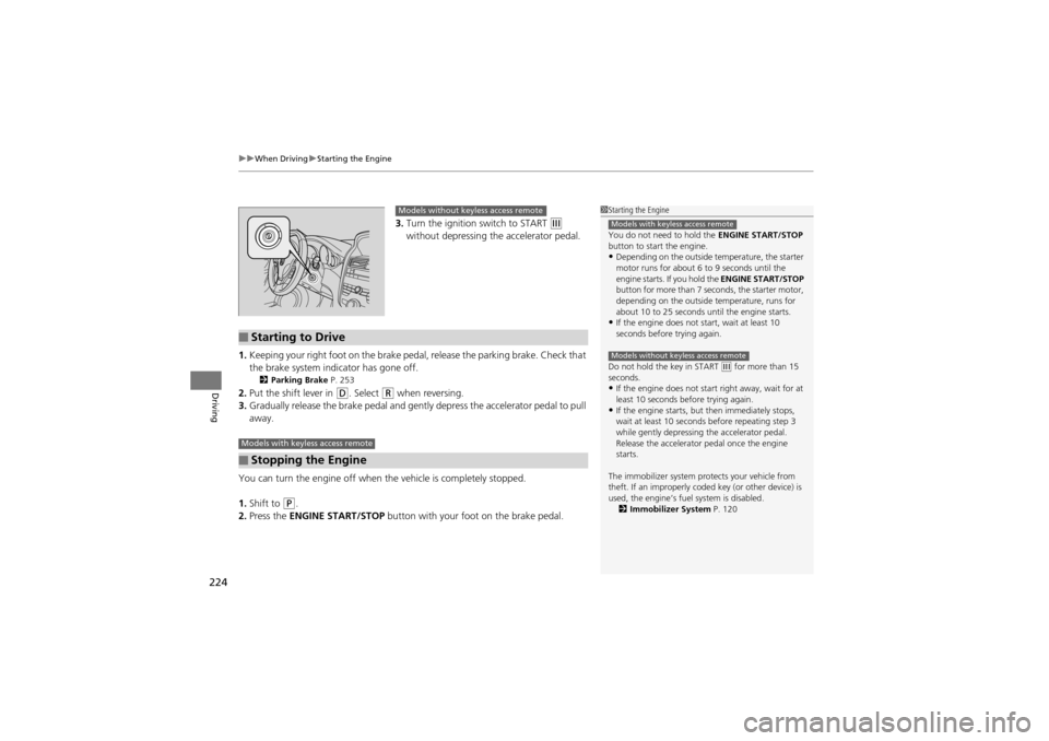 Acura ZDX 2012  Owners Manual uuWhen Driving uStarting the Engine
224
Driving
3. Turn the ignition switch to START e 
without depressing the accelerator pedal.
1. Keeping your right foot on the brake peda l, release the parking br