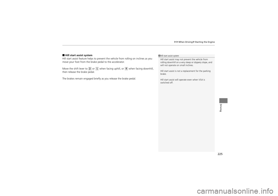 Acura ZDX 2012  Owners Manual 225
uuWhen Driving uStarting the Engine
Driving
■Hill start assist system
Hill start assist feature helps to prevent the vehicle from rolling on inclines as you 
move your foot from the brake pedal 