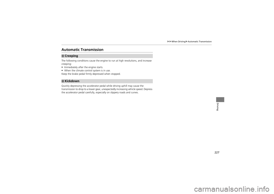 Acura ZDX 2012 Repair Manual 227
uuWhen Driving uAutomatic Transmission
Driving
Automatic Transmission
The following conditions caus e the engine to run at high revolutions, and increase
creeping:
• Immediately after the engin Acura ZDX 2012 Repair Manual 227
uuWhen Driving uAutomatic Transmission
Driving
Automatic Transmission
The following conditions caus e the engine to run at high revolutions, and increase
creeping:
• Immediately after the engin