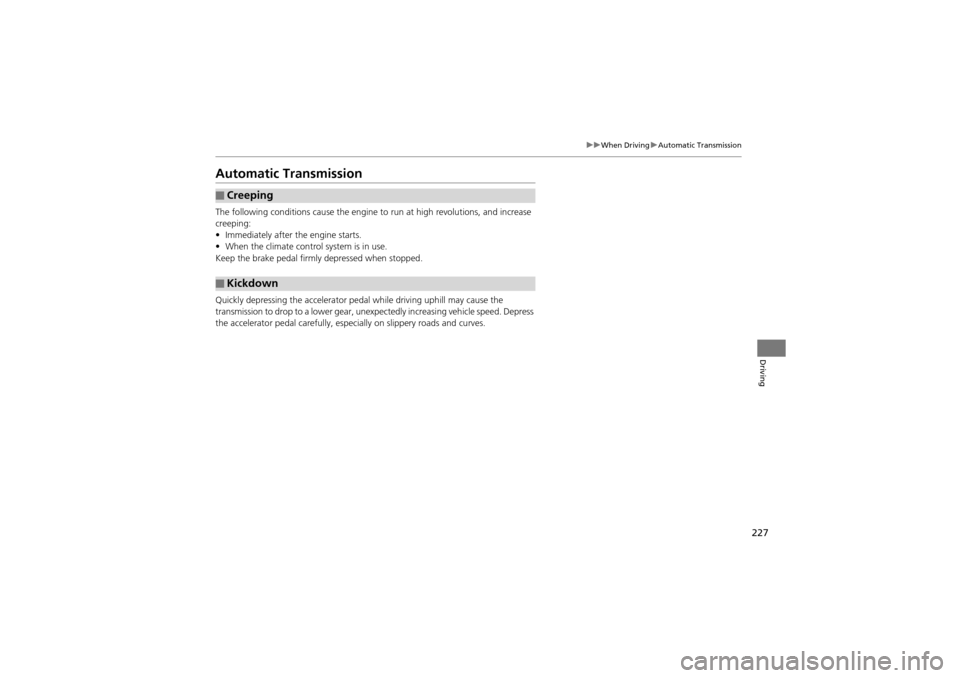 Acura ZDX 2012  Owners Manual 227
uuWhen Driving uAutomatic Transmission
Driving
Automatic Transmission
The following conditions caus e the engine to run at high revolutions, and increase 
creeping:
• Immediately after the engin