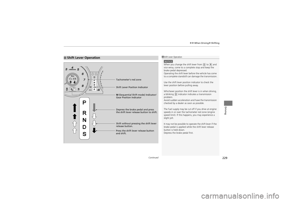 Acura ZDX 2012  Owners Manual Continued229
uuWhen Driving uShifting
Driving
■Shift Lever Operation1Shift Lever Operation
NOTICEWhen you change the shift lever from (D to (R and 
vice versa, come to a co mplete stop and keep the 