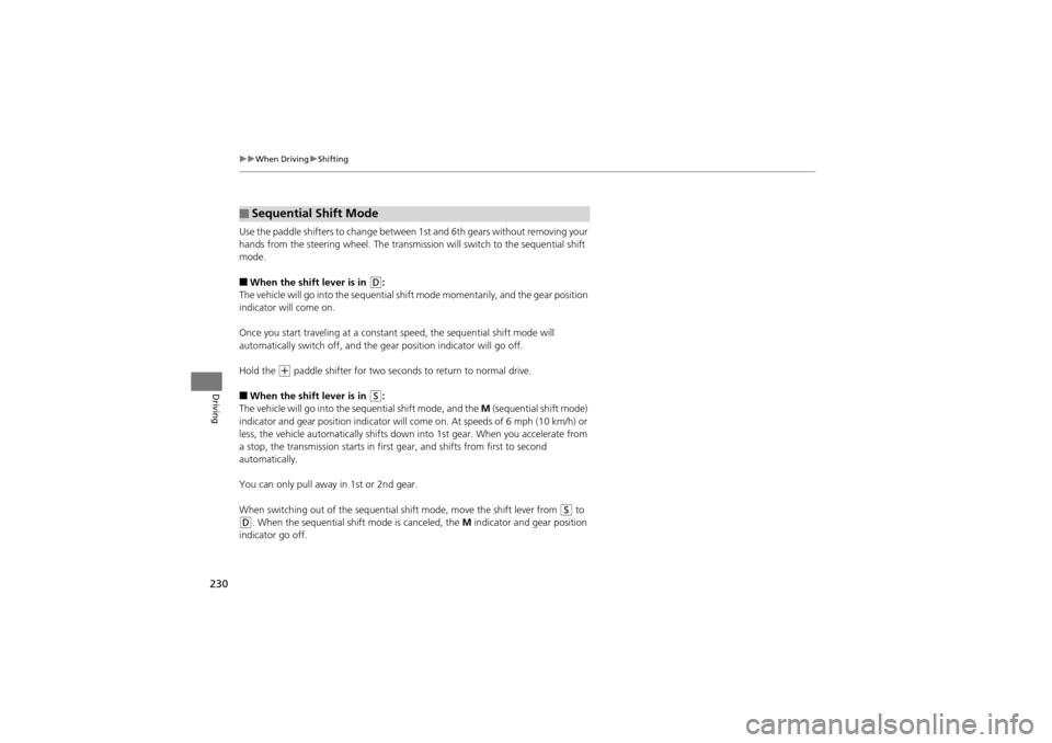 Acura ZDX 2012  Owners Manual 230
uuWhen Driving uShifting
Driving
Use the paddle shifters to change between  1st and 6th gears without removing your 
hands from the steering wheel. The transmissi on will switch to the sequential 