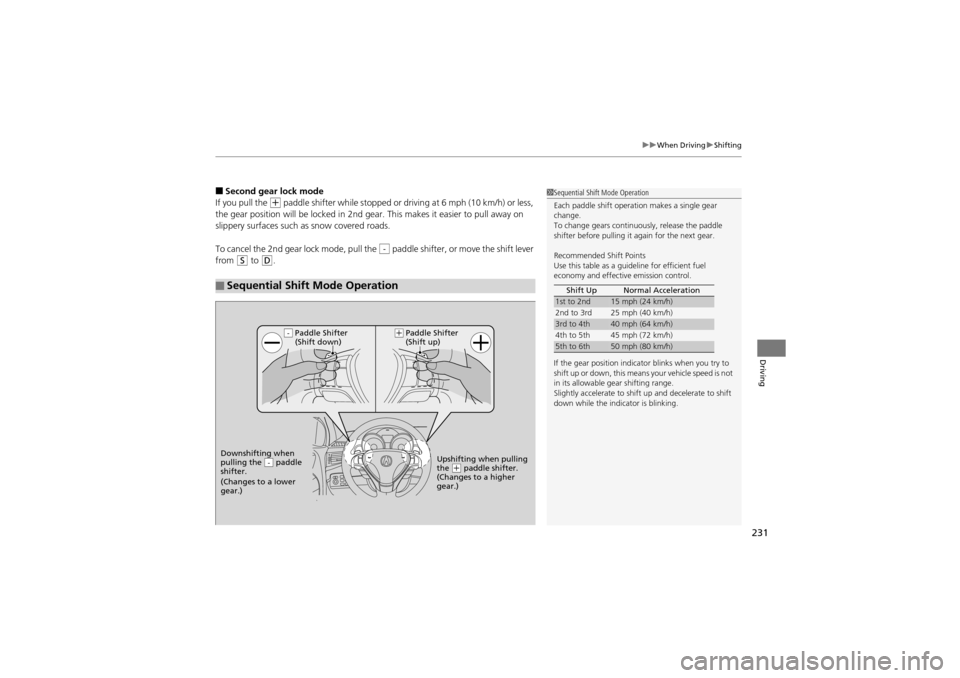 Acura ZDX 2012  Owners Manual 231
uuWhen Driving uShifting
Driving
■Second gear lock mode
If you pull the 
+ paddle shifter while stopped or driv ing at 6 mph (10 km/h) or less, 
the gear position will be locked in 2nd gear. Thi