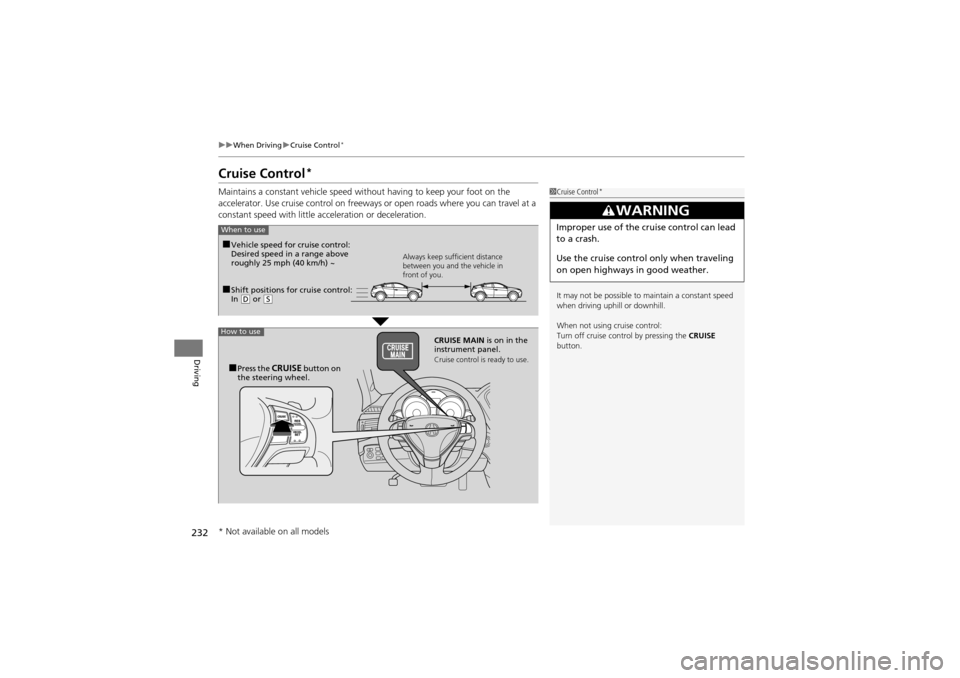 Acura ZDX 2012 Service Manual 232
uuWhen Driving uCruise Control*
Driving
Cruise Control*
Maintains a constant vehicle speed with out having to keep your foot on the 
accelerator. Use cruise control on freeways  or open roads wher