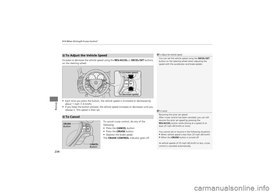 Acura ZDX 2012 User Guide uuWhen Driving uCruise Control*
234
Driving
Increase or decrease the vehicle speed using the RES/ACCEL or DECEL/SET buttons
on the steering wheel.
• Each time you press the button, the vehicl e s Acura ZDX 2012 User Guide uuWhen Driving uCruise Control*
234
Driving
Increase or decrease the vehicle speed using the RES/ACCEL or DECEL/SET buttons
on the steering wheel.
• Each time you press the button, the vehicl e s