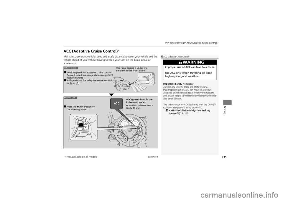 Acura ZDX 2012 Owners Guide 235
uuWhen Driving uACC (Adaptive Cruise Control)*
Continued
Driving
ACC (Adaptive Cruise Control)*
Maintains a constant vehicle speed and a safe distance between your vehicle and the
vehicle ahead Acura ZDX 2012 Owners Guide 235
uuWhen Driving uACC (Adaptive Cruise Control)*
Continued
Driving
ACC (Adaptive Cruise Control)*
Maintains a constant vehicle speed and a safe distance between your vehicle and the
vehicle ahead