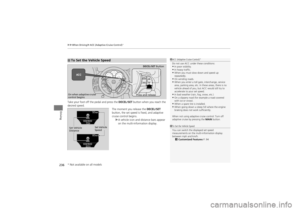 Acura ZDX 2012  Owners Manual uuWhen Driving uACC (Adaptive Cruise Control)*
236
Driving
Take your foot off the pedal and press the  DECEL/SET button when you reach the 
desired speed. The moment you release the DECEL/SET 
button,