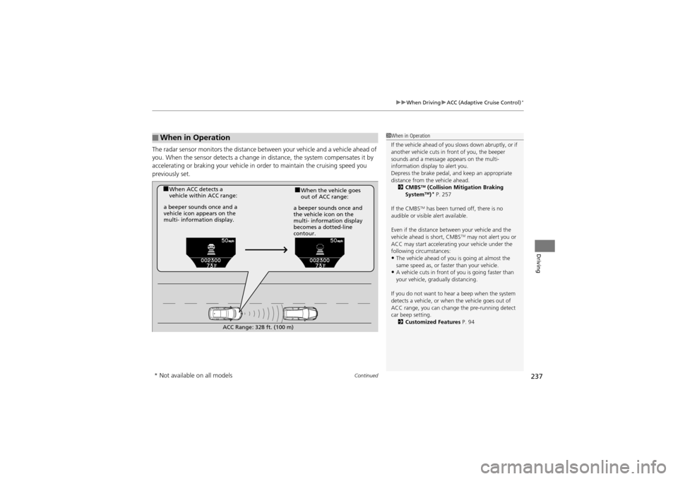 Acura ZDX 2012 Owners Guide Continued237
uuWhen Driving uACC (Adaptive Cruise Control)*
Driving
The radar sensor monitors the distance be tween your vehicle and a vehicle ahead of
you. When the sensor detects a change in dista Acura ZDX 2012 Owners Guide Continued237
uuWhen Driving uACC (Adaptive Cruise Control)*
Driving
The radar sensor monitors the distance be tween your vehicle and a vehicle ahead of
you. When the sensor detects a change in dista