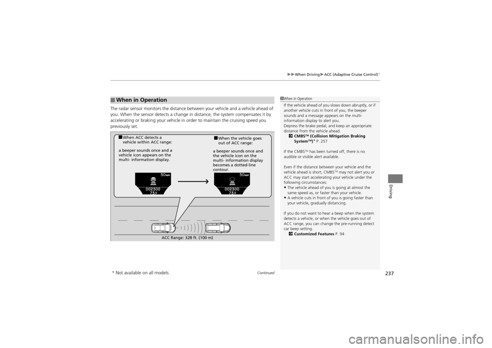Acura ZDX 2012  Owners Manual Continued237
uuWhen Driving uACC (Adaptive Cruise Control)*
Driving
The radar sensor monitors the distance be tween your vehicle and a vehicle ahead of 
you. When the sensor detects a change in  dista