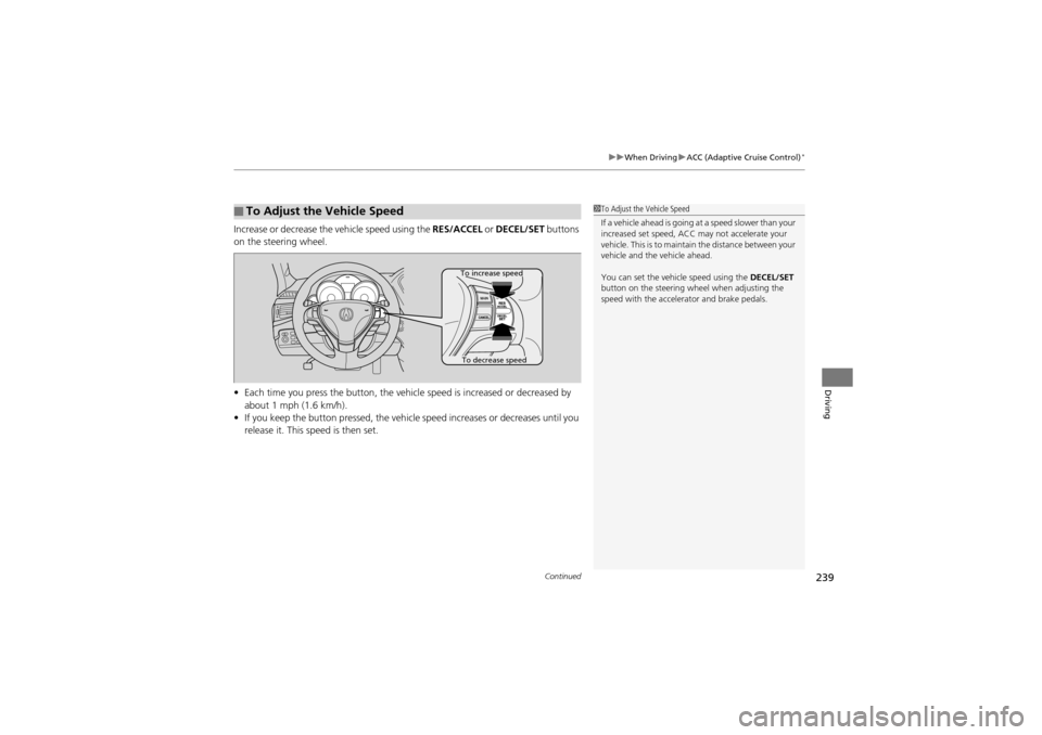 Acura ZDX 2012 Owners Guide Continued239
uuWhen Driving uACC (Adaptive Cruise Control)*
Driving
Increase or decrease the vehicle speed using the RES/ACCEL or DECEL/SET buttons
on the steering wheel.
• Each time you press th Acura ZDX 2012 Owners Guide Continued239
uuWhen Driving uACC (Adaptive Cruise Control)*
Driving
Increase or decrease the vehicle speed using the RES/ACCEL or DECEL/SET buttons
on the steering wheel.
• Each time you press th