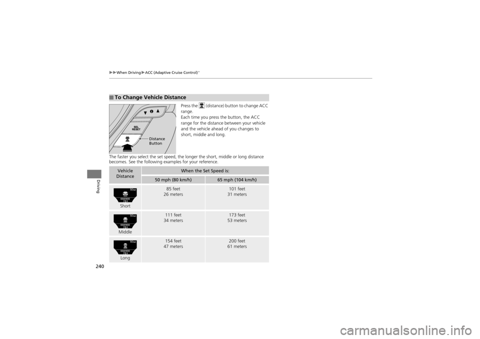 Acura ZDX 2012  Owners Manual 240
uuWhen Driving uACC (Adaptive Cruise Control)*
Driving
Press the   (distance)  button to change ACC 
range.
Each time you press the button, the ACC 
range for the distance between your vehicle 
an