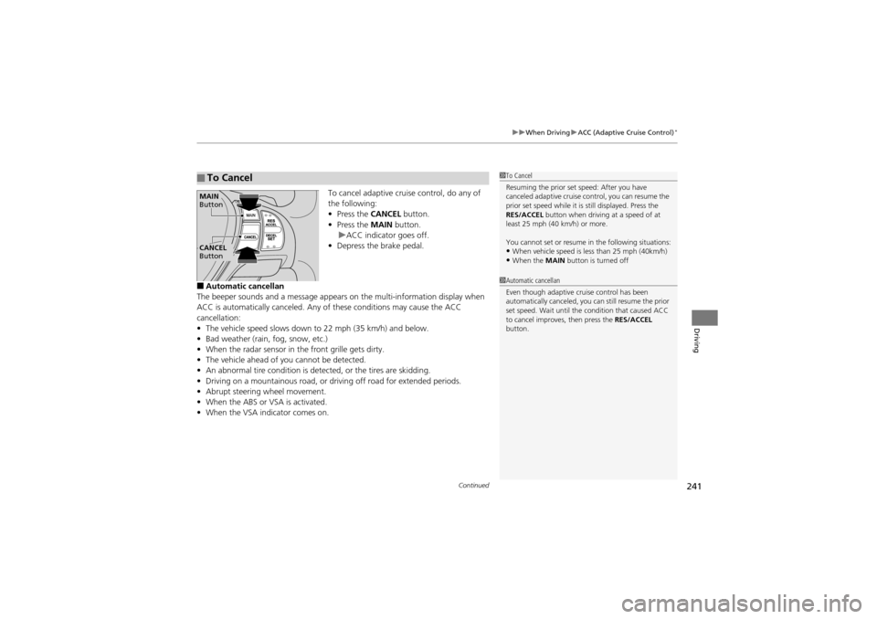 Acura ZDX 2012 Owners Guide Continued241
uuWhen Driving uACC (Adaptive Cruise Control)*
Driving
To cancel adaptive cruise control, do any of
the following:
• Press the CANCEL button.
• Press the MAIN button.
u ACC indicat Acura ZDX 2012 Owners Guide Continued241
uuWhen Driving uACC (Adaptive Cruise Control)*
Driving
To cancel adaptive cruise control, do any of
the following:
• Press the CANCEL button.
• Press the MAIN button.
u ACC indicat