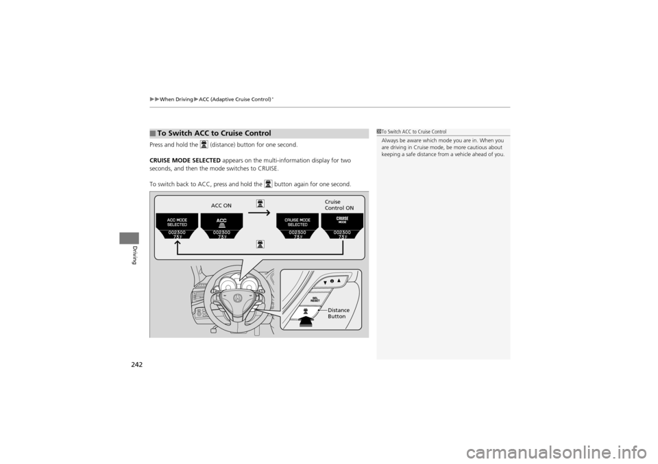 Acura ZDX 2012  Owners Manual uuWhen Driving uACC (Adaptive Cruise Control)*
242
Driving
Press and hold the   (dista nce) button for one second.
CRUISE MODE SELECTED  appears on the multi-information display for two 
seconds, and 