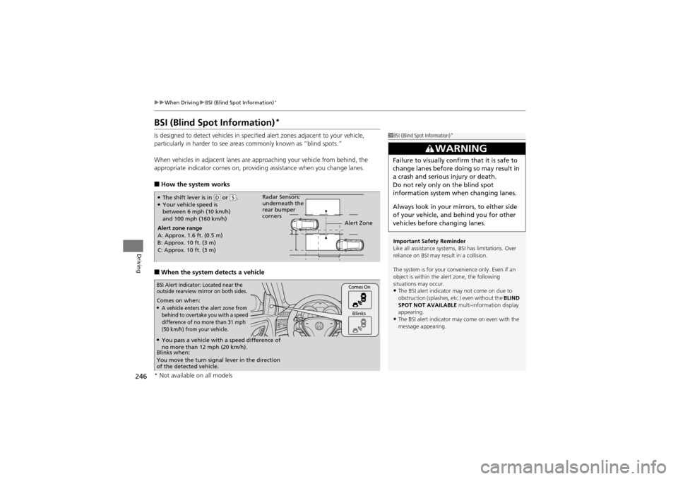 Acura ZDX 2012 Owners Guide 246
uuWhen Driving uBSI (Blind Spot Information)*
Driving
BSI (Blind Spot Information)*
Is designed to detect vehicles in specified alert zones adjacent to your vehicle,
particularly in harder to see Acura ZDX 2012 Owners Guide 246
uuWhen Driving uBSI (Blind Spot Information)*
Driving
BSI (Blind Spot Information)*
Is designed to detect vehicles in specified alert zones adjacent to your vehicle,
particularly in harder to see