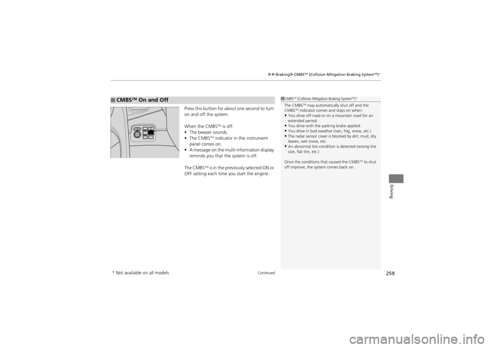 Acura ZDX 2012 Owners Guide Continued259
uuBraking uCMBSTM (Collision Mitigation Braking SystemTM)*
Driving
Press this button for about one second to turn
on and off the system.
When the CMBS
TM is off:
• The beeper sounds.
â Acura ZDX 2012 Owners Guide Continued259
uuBraking uCMBSTM (Collision Mitigation Braking SystemTM)*
Driving
Press this button for about one second to turn
on and off the system.
When the CMBS
TM is off:
• The beeper sounds.
â