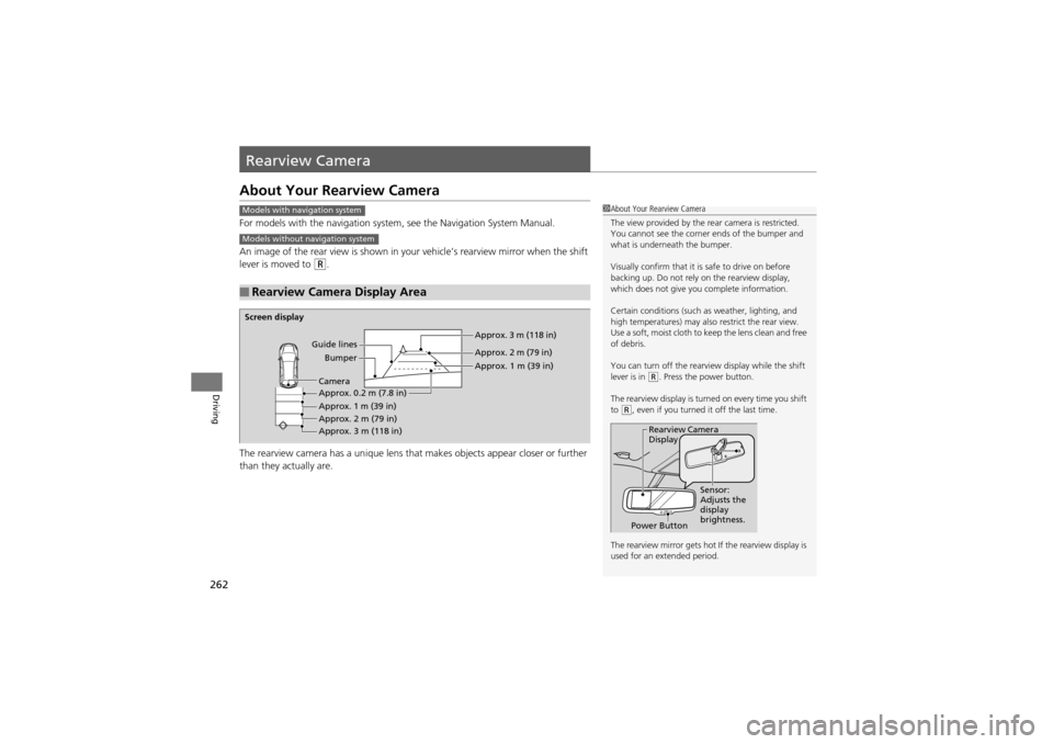 Acura ZDX 2012  Owners Manual 262
Driving
Rearview Camera
About Your Rearview Camera
For models with the navigation system, see the Navigation System Manual.
An image of the rear view is shown in your vehicle’s rearview mirror w