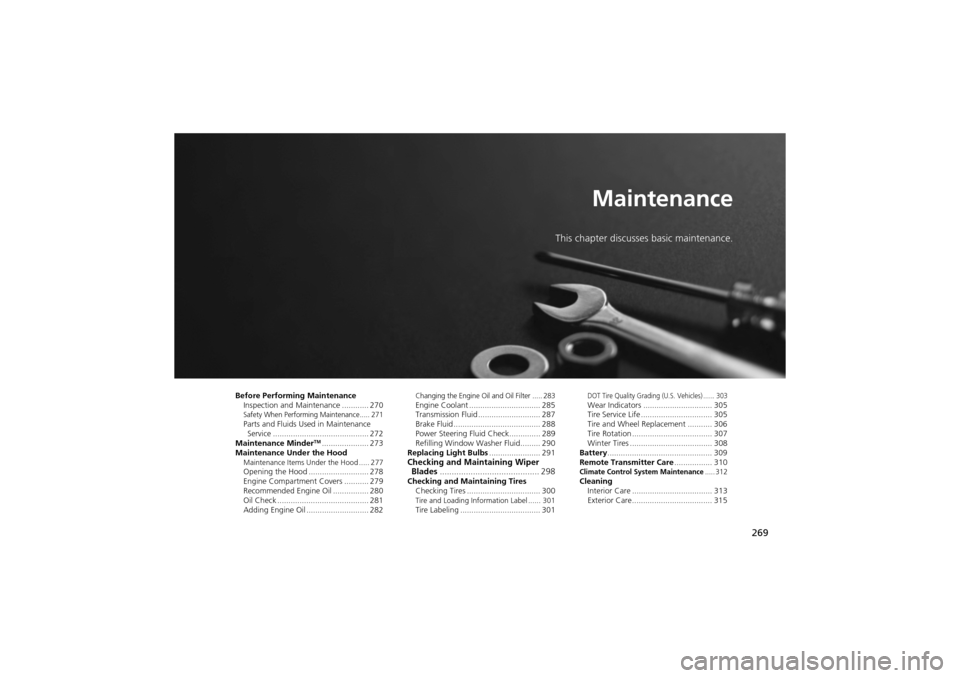 Acura ZDX 2012 Owners Manual 269
Maintenance
This chapter discusses basic maintenance.
Before Performing MaintenanceInspection and Mainte nance ............ 270
Safety When Performing Maintenance..... 271Parts and Fluids Used in Acura ZDX 2012 Owners Manual 269
Maintenance
This chapter discusses basic maintenance.
Before Performing MaintenanceInspection and Mainte nance ............ 270
Safety When Performing Maintenance..... 271Parts and Fluids Used in