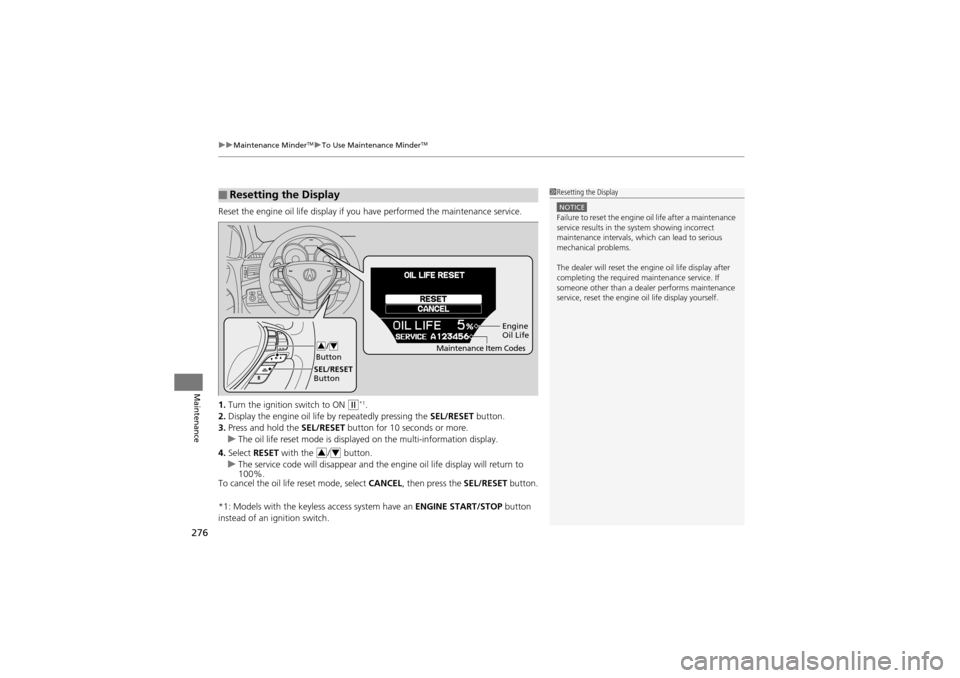 Acura ZDX 2012  Owners Manual uuMaintenance MinderTMuTo Use Maintenance MinderTM
276
Maintenance
Reset the engine oil life display if y ou have performed the maintenance service.
1. Turn the ignition switch to ON 
w*1.
2. Display 