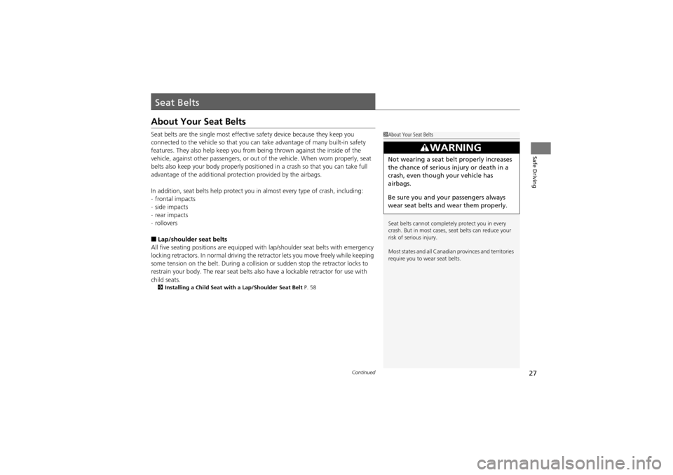 Acura ZDX 2012  Owners Manual 27Continued
Safe Driving
Seat Belts
About Your Seat Belts
Seat belts are the single most effective safety device because they keep you 
connected to the vehicle so that you ca n take advantage of many