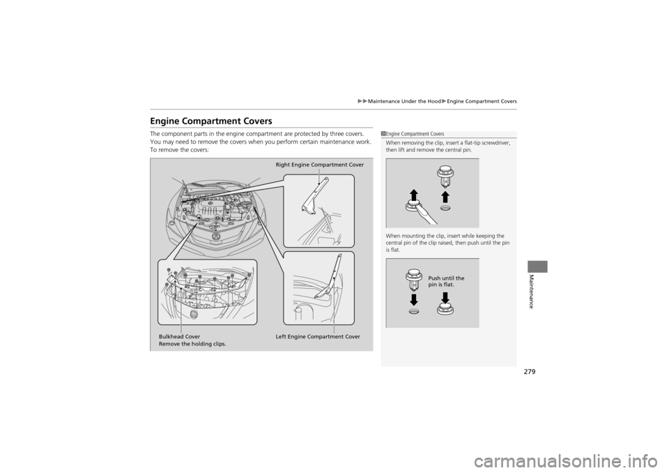 Acura ZDX 2012 Owners Manual 279
uuMaintenance Under the Hood uEngine Compartment Covers
Maintenance
Engine Compartment Covers
The component parts in the engine compartment are protected by three covers.
You may need to remove t Acura ZDX 2012 Owners Manual 279
uuMaintenance Under the Hood uEngine Compartment Covers
Maintenance
Engine Compartment Covers
The component parts in the engine compartment are protected by three covers.
You may need to remove t