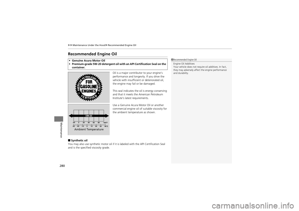 Acura ZDX 2012 Owners Manual 280
uuMaintenance Under the Hood uRecommended Engine Oil
Maintenance
Recommended Engine Oil
Oil is a major contribu tor to your engine’s
performance and longevity. If you drive the
vehicle with in Acura ZDX 2012 Owners Manual 280
uuMaintenance Under the Hood uRecommended Engine Oil
Maintenance
Recommended Engine Oil
Oil is a major contribu tor to your engine’s
performance and longevity. If you drive the
vehicle with in