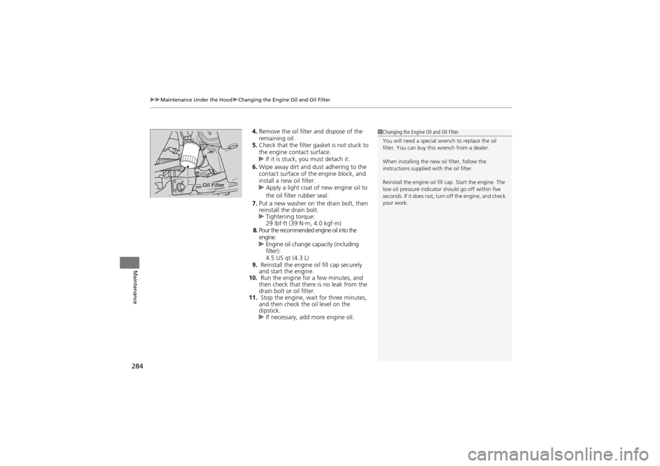 Acura ZDX 2012  Owners Manual uuMaintenance Under the Hood uChanging the Engine Oil and Oil Filter
284
Maintenance
4. Remove the oil filter and dispose of the 
remaining oil.
5. Check that the filter gasket is not stuck to 
the en