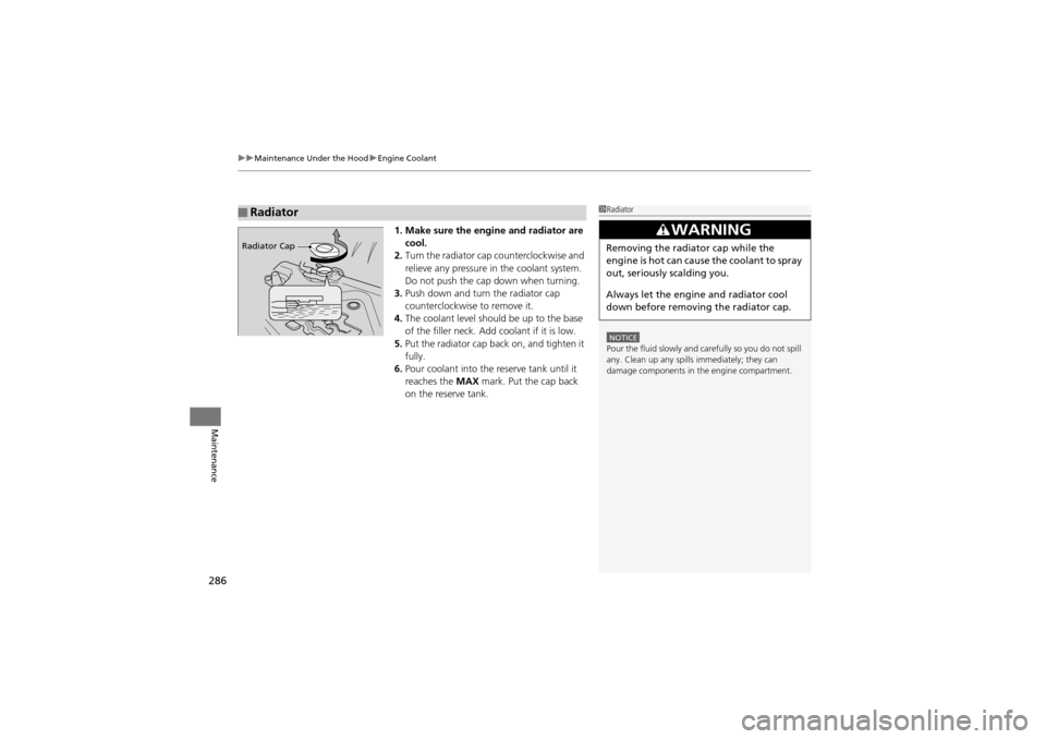 Acura ZDX 2012  Owners Manual uuMaintenance Under the Hood uEngine Coolant
286
Maintenance
1. Make sure the engine and radiator are 
cool.
2. Turn the radiator cap counterclockwise and 
relieve any pressure in  the coolant system.