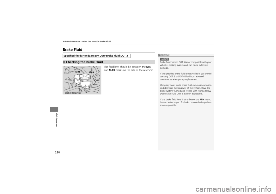 Acura ZDX 2012  Owners Manual 288
uuMaintenance Under the Hood uBrake Fluid
Maintenance
Brake Fluid
The fluid level should be between the  MIN 
and  MAX  marks on the side of the reservoir.
Specified fluid: Honda Heavy Duty Brake 