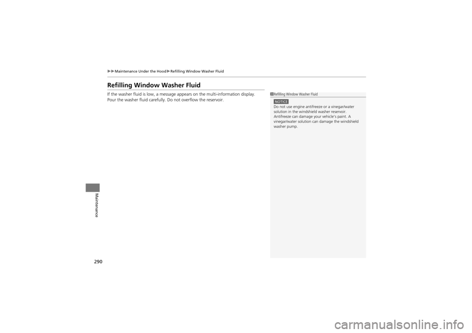 Acura ZDX 2012 Owners Guide 290
uuMaintenance Under the Hood uRefilling Window Washer Fluid
Maintenance
Refilling Window Washer Fluid
If the washer fluid is low, a message  appears on the multi-information display.
Pour the wash