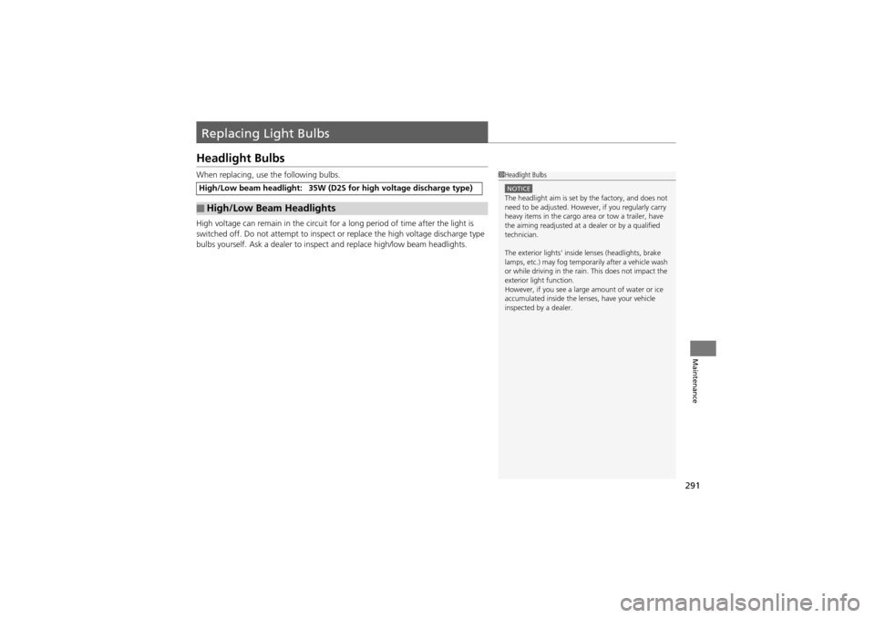 Acura ZDX 2012 Owners Manual 291
Maintenance
Replacing Light Bulbs
Headlight Bulbs
When replacing, use the following bulbs.
High voltage can remain in th e circuit for a long period of time after the light is
switched off. Do no Acura ZDX 2012 Owners Manual 291
Maintenance
Replacing Light Bulbs
Headlight Bulbs
When replacing, use the following bulbs.
High voltage can remain in th e circuit for a long period of time after the light is
switched off. Do no