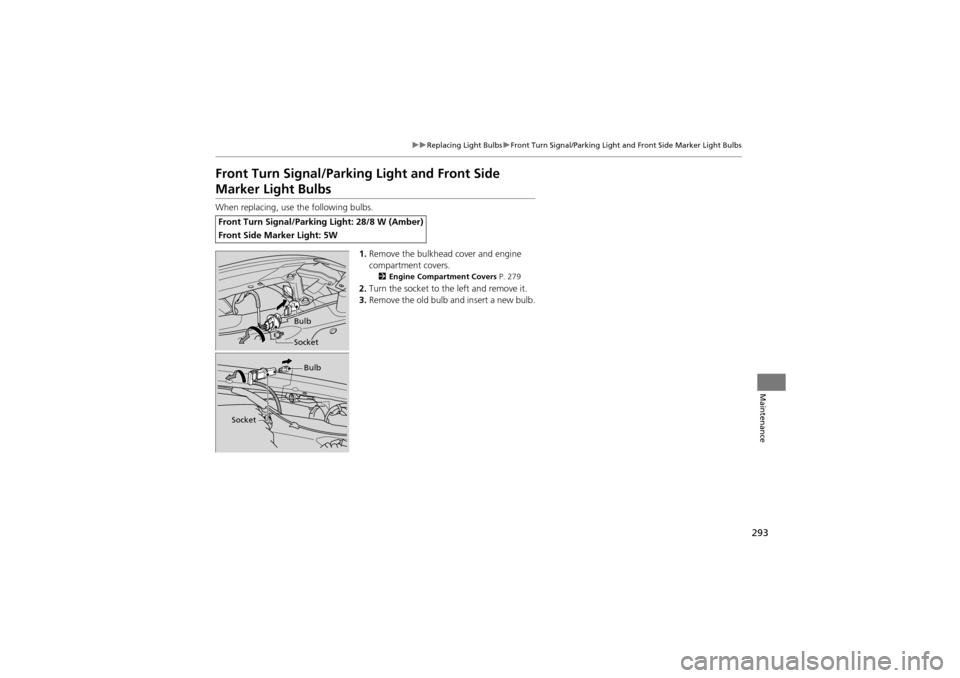 Acura ZDX 2012  Owners Manual 293
uuReplacing Light Bulbs uFront Turn Signal/Parking Light and Front Side Marker Light Bulbs
Maintenance
Front Turn Signal/Parking Light and Front Side 
Marker Light Bulbs
When replacing, use  the f