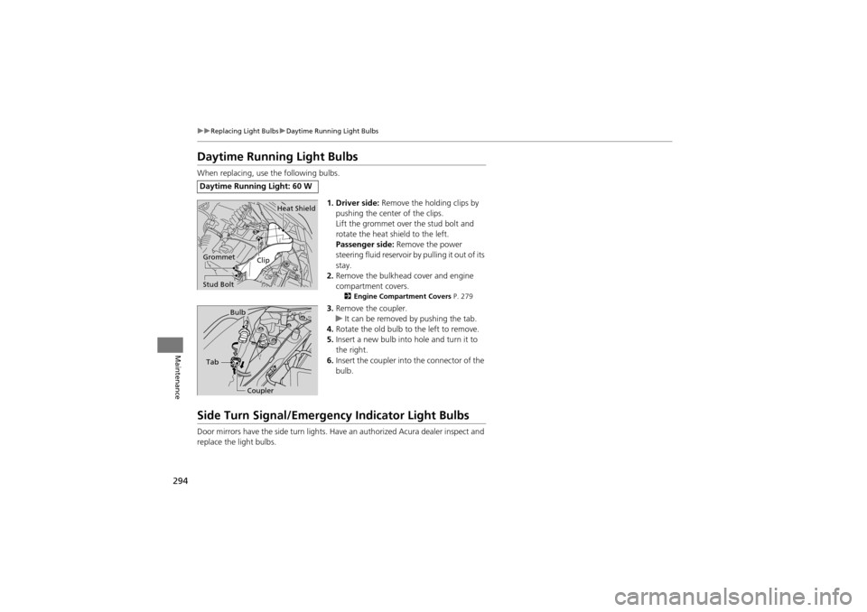Acura ZDX 2012 Owners Manual 294
uuReplacing Light Bulbs uDaytime Running Light Bulbs
Maintenance
Daytime Running Light Bulbs
When replacing, use the following bulbs.
1. Driver side: Remove the holding clips by
pushing the cente Acura ZDX 2012 Owners Manual 294
uuReplacing Light Bulbs uDaytime Running Light Bulbs
Maintenance
Daytime Running Light Bulbs
When replacing, use the following bulbs.
1. Driver side: Remove the holding clips by
pushing the cente