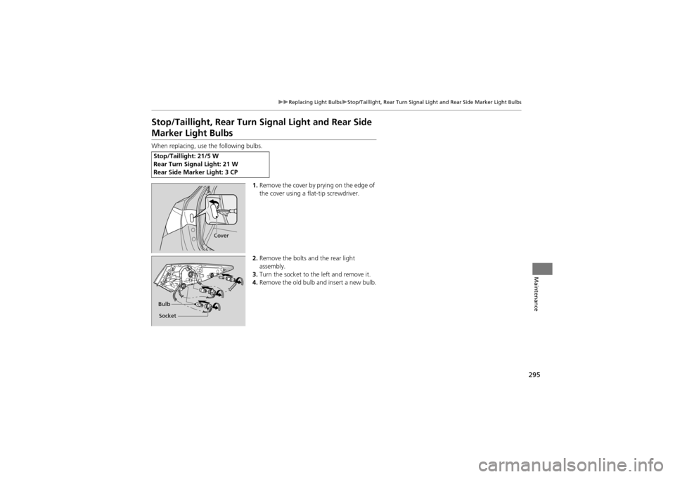 Acura ZDX 2012 Owners Guide 295
uuReplacing Light Bulbs uStop/Taillight, Rear Turn Signal Light and Rear Side Marker Light Bulbs
Maintenance
Stop/Taillight, Rear Turn Signal Light and Rear Side 
Marker Light Bulbs
When replacing