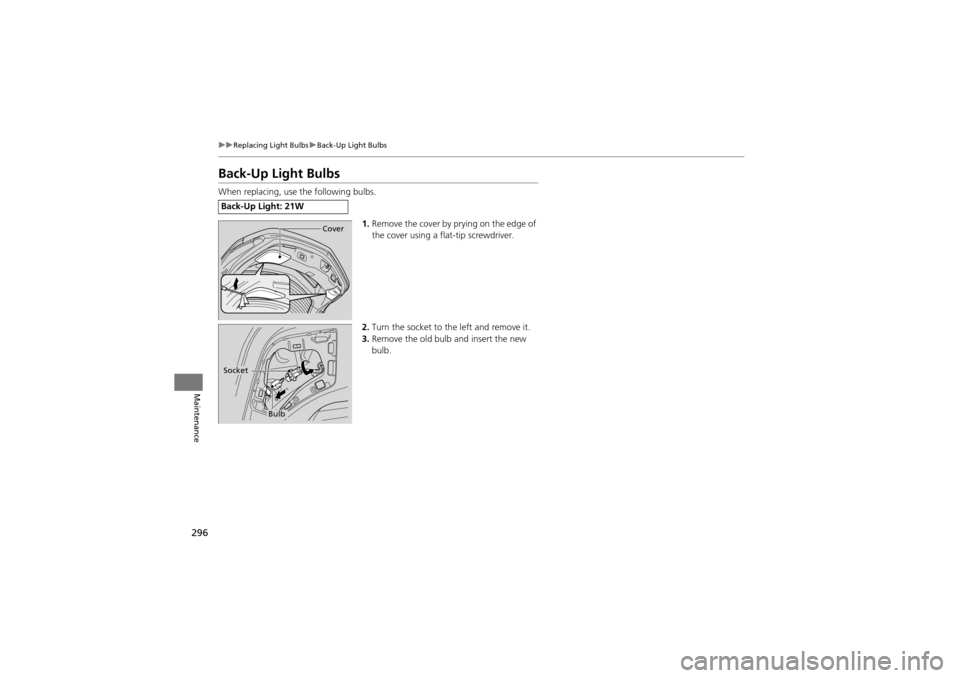 Acura ZDX 2012  Owners Manual 296
uuReplacing Light Bulbs uBack-Up Light Bulbs
Maintenance
Back-Up Light Bulbs
When replacing, use the following bulbs.
1.Remove the cover by prying on the edge of 
the cover using a flat-tip screwd