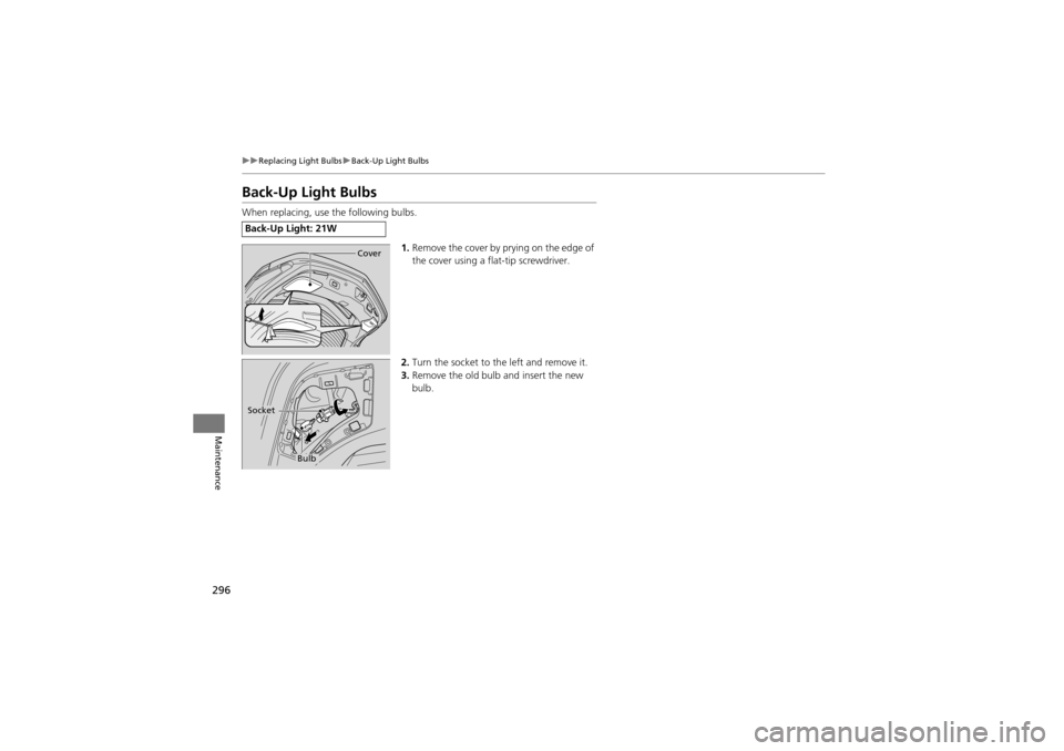 Acura ZDX 2012 Owners Guide 296
uuReplacing Light Bulbs uBack-Up Light Bulbs
Maintenance
Back-Up Light Bulbs
When replacing, use the following bulbs.
1.Remove the cover by prying on the edge of 
the cover using a flat-tip screwd