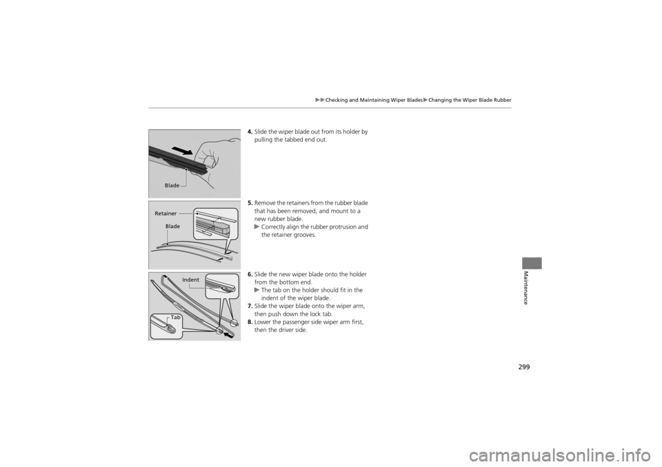 Acura ZDX 2012 Owners Manual 299
uuChecking and Maintaining Wiper Blades uChanging the Wiper Blade Rubber
Maintenance
4. Slide the wiper blade out from its holder by
pulling the tabbed end out.
5. Remove the retainers from the r Acura ZDX 2012 Owners Manual 299
uuChecking and Maintaining Wiper Blades uChanging the Wiper Blade Rubber
Maintenance
4. Slide the wiper blade out from its holder by
pulling the tabbed end out.
5. Remove the retainers from the r