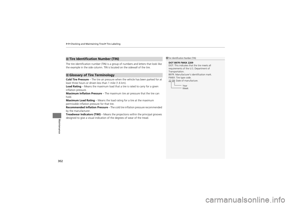 Acura ZDX 2012  Owners Manual uuChecking and Maintaining Tires uTire Labeling
302
Maintenance
The tire identification number (TIN) is a gr oup of numbers and letters that look like 
the example in the side column. TIN is  located 