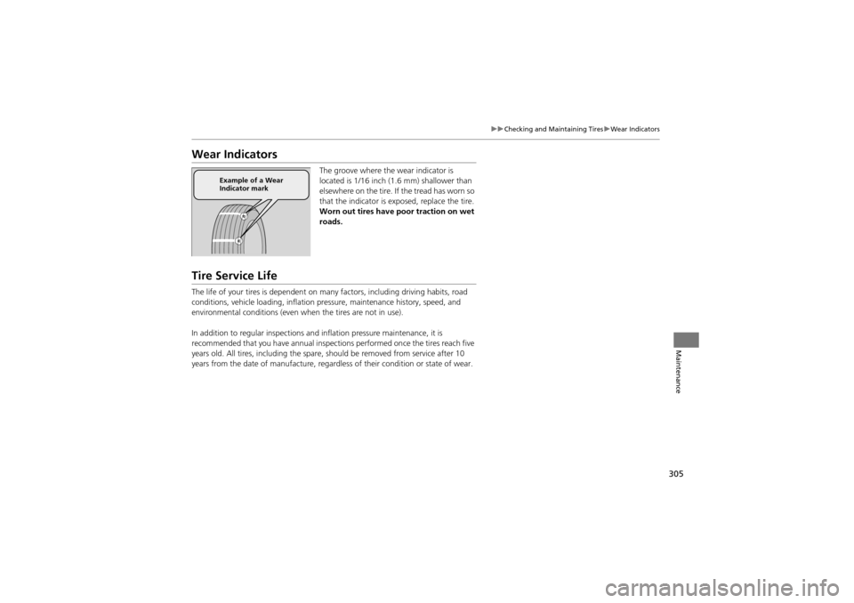Acura ZDX 2012  Owners Manual 305
uuChecking and Maintaining Tires uWear Indicators
Maintenance
Wear Indicators
The groove where the wear indicator is 
located is 1/16 inch (1 .6 mm) shallower than 
elsewhere on the tire. If  the 