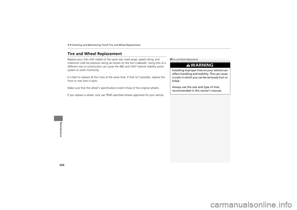 Acura ZDX 2012  Owners Manual 306
uuChecking and Maintaining Tires uTire and Wheel Replacement
Maintenance
Tire and Wheel Replacement
Replace your tires with radials of the sa me size, load range, speed rating, and 
maximum cold t