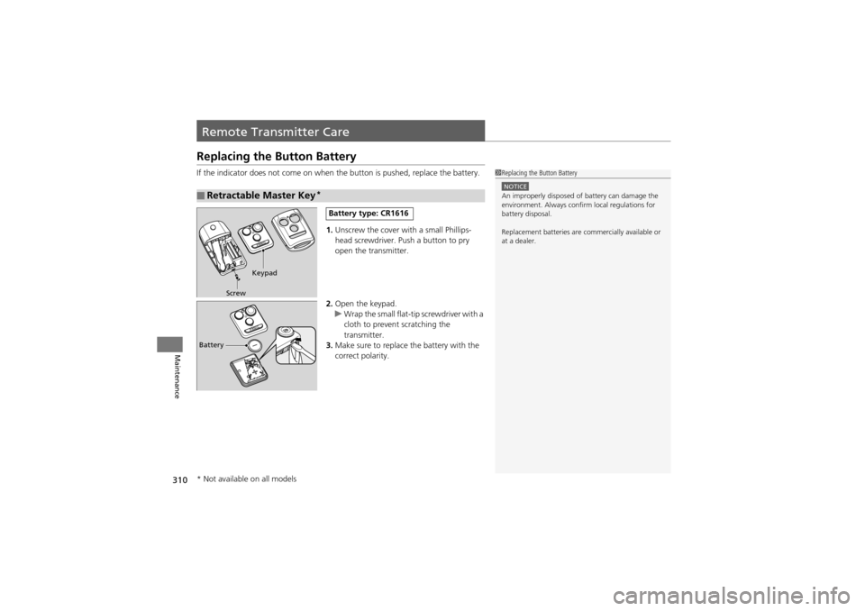 Acura ZDX 2012 Owners Manual 310
Maintenance
Remote Transmitter Care
Replacing the Button Battery
If the indicator does not come on when the button is pushed, replace the battery.
1. Unscrew the cover with a small Phillips-
head Acura ZDX 2012 Owners Manual 310
Maintenance
Remote Transmitter Care
Replacing the Button Battery
If the indicator does not come on when the button is pushed, replace the battery.
1. Unscrew the cover with a small Phillips-
head