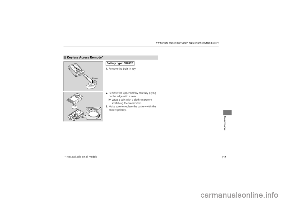 Acura ZDX 2012 Repair Manual 311
uuRemote Transmitter Care uReplacing the Button Battery
Maintenance
1. Remove the built-in key.
2. Remove the upper half by carefully prying
on the edge with a coin.
u Wrap a coin with a cloth t Acura ZDX 2012 Repair Manual 311
uuRemote Transmitter Care uReplacing the Button Battery
Maintenance
1. Remove the built-in key.
2. Remove the upper half by carefully prying
on the edge with a coin.
u Wrap a coin with a cloth t