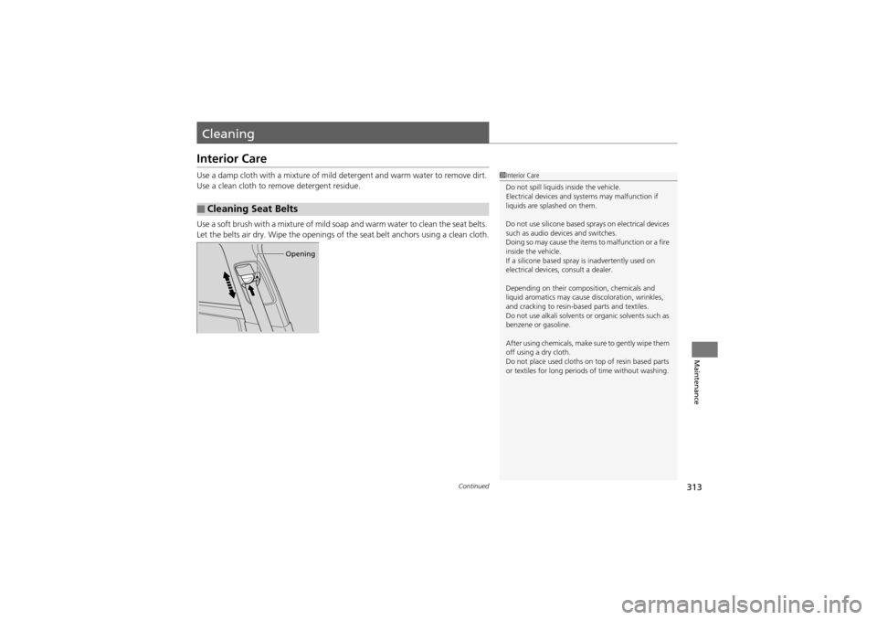 Acura ZDX 2012 Owners Manual 313Continued
Maintenance
Cleaning
Interior Care
Use a damp cloth with a mixture of mild detergent and warm water to remove dirt.
Use a clean cloth to remove detergent residue.
Use a soft brush with a Acura ZDX 2012 Owners Manual 313Continued
Maintenance
Cleaning
Interior Care
Use a damp cloth with a mixture of mild detergent and warm water to remove dirt.
Use a clean cloth to remove detergent residue.
Use a soft brush with a